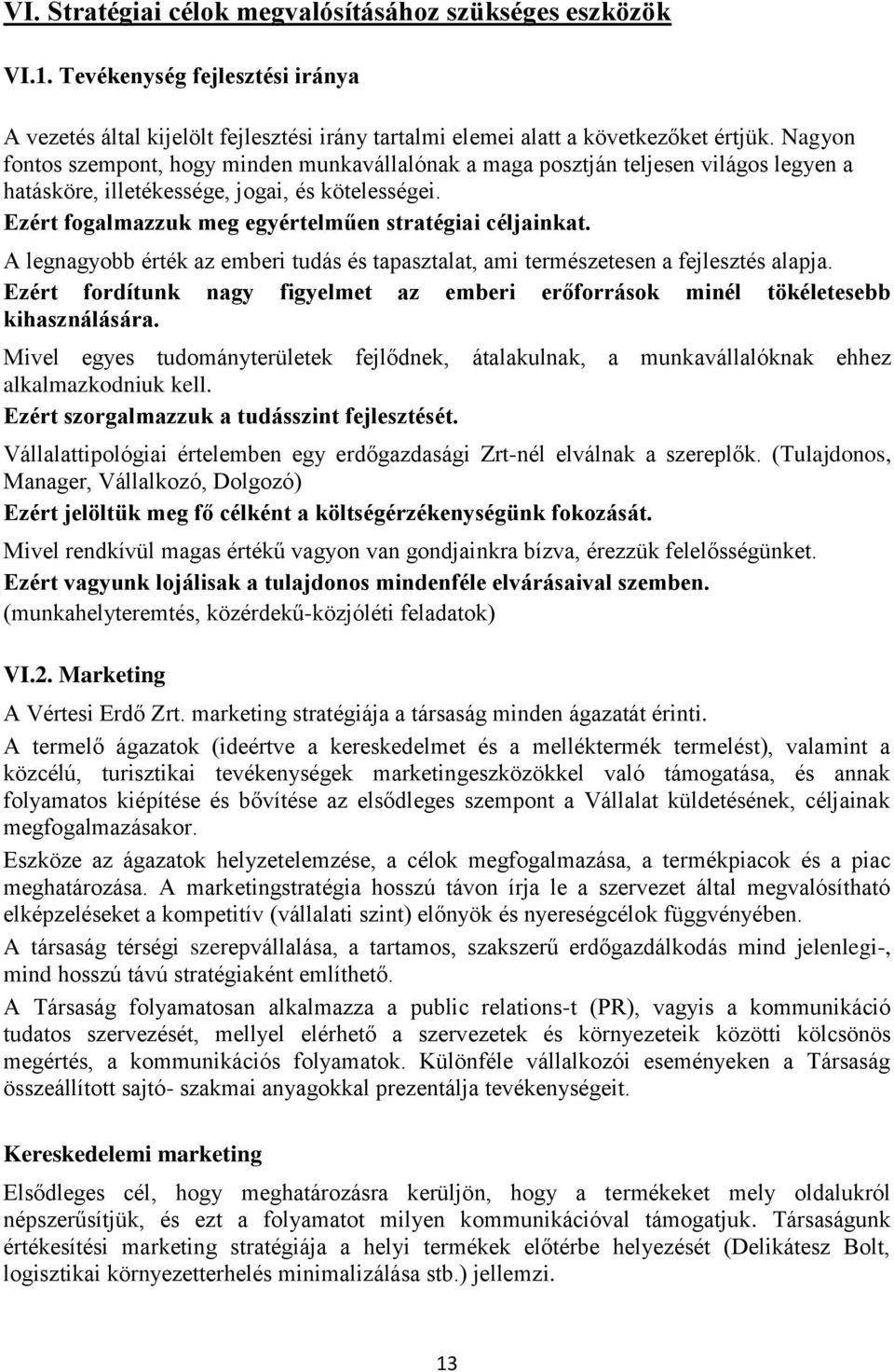 Ezért fogalmazzuk meg egyértelműen stratégiai céljainkat. A legnagyobb érték az emberi tudás és tapasztalat, ami természetesen a fejlesztés alapja.