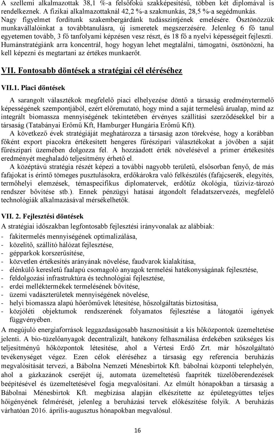 Jelenleg 6 fő tanul egyetemen tovább, 3 fő tanfolyami képzésen vesz részt, és 18 fő a nyelvi képességeit fejleszti.