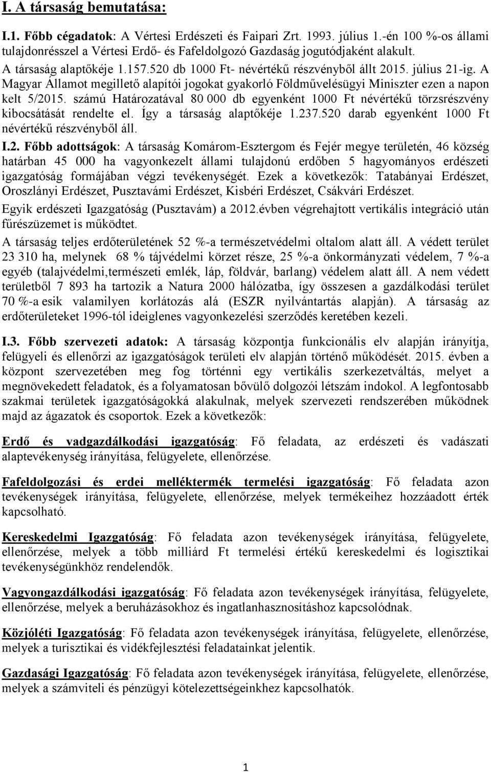 számú Határozatával 80 000 db egyenként 1000 Ft névértékű törzsrészvény kibocsátását rendelte el. Így a társaság alaptőkéje 1.23