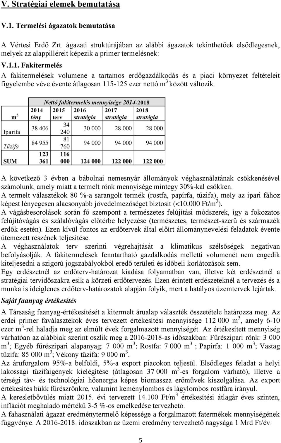 1. Fakitermelés A fakitermelések volumene a tartamos erdőgazdálkodás és a piaci környezet feltételeit figyelembe véve évente átlagosan 115-125 ezer nettó m 3 között változik.