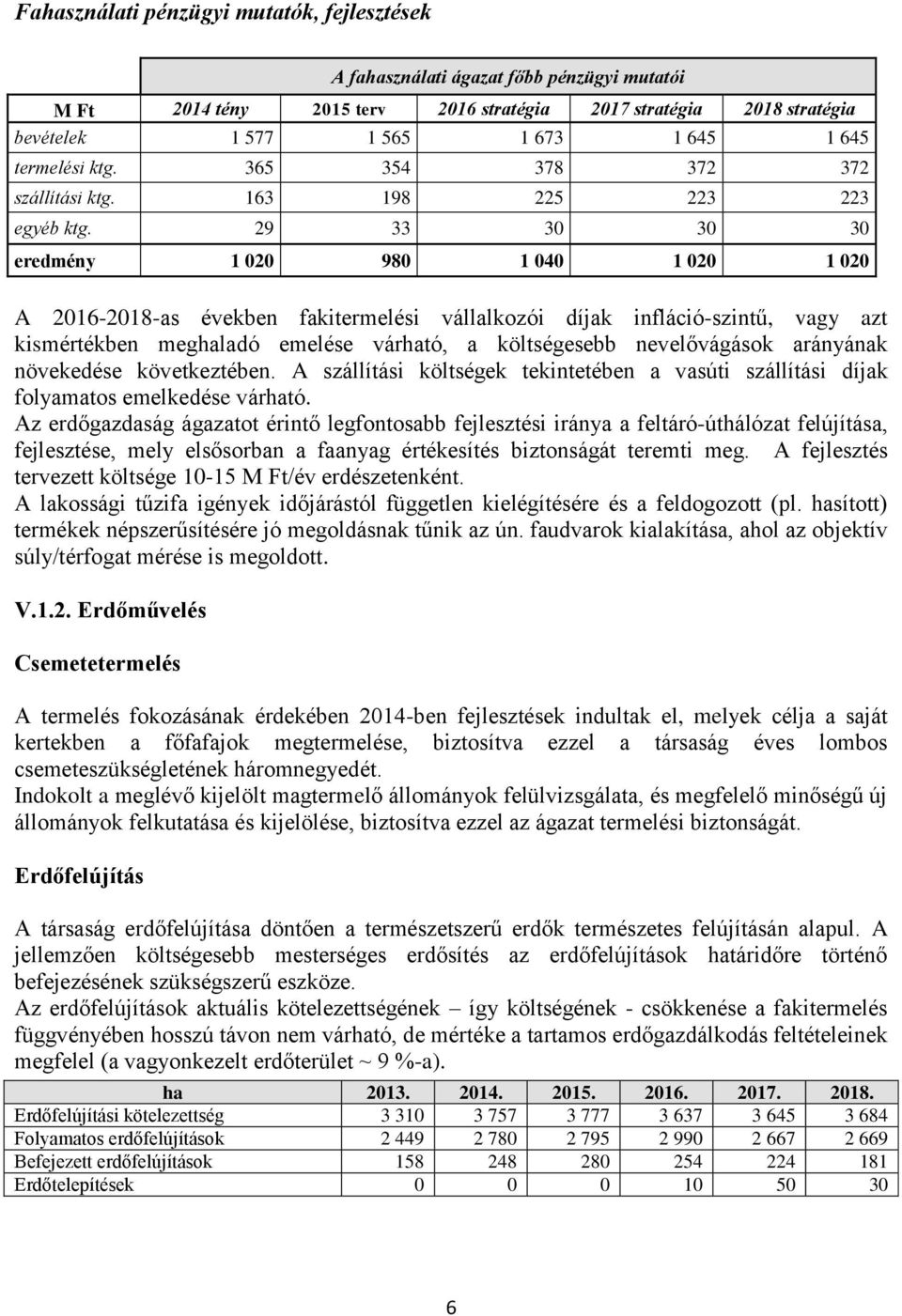 29 33 30 30 30 eredmény 1 020 980 1 040 1 020 1 020 A 2016-2018-as években fakitermelési vállalkozói díjak infláció-szintű, vagy azt kismértékben meghaladó emelése várható, a költségesebb