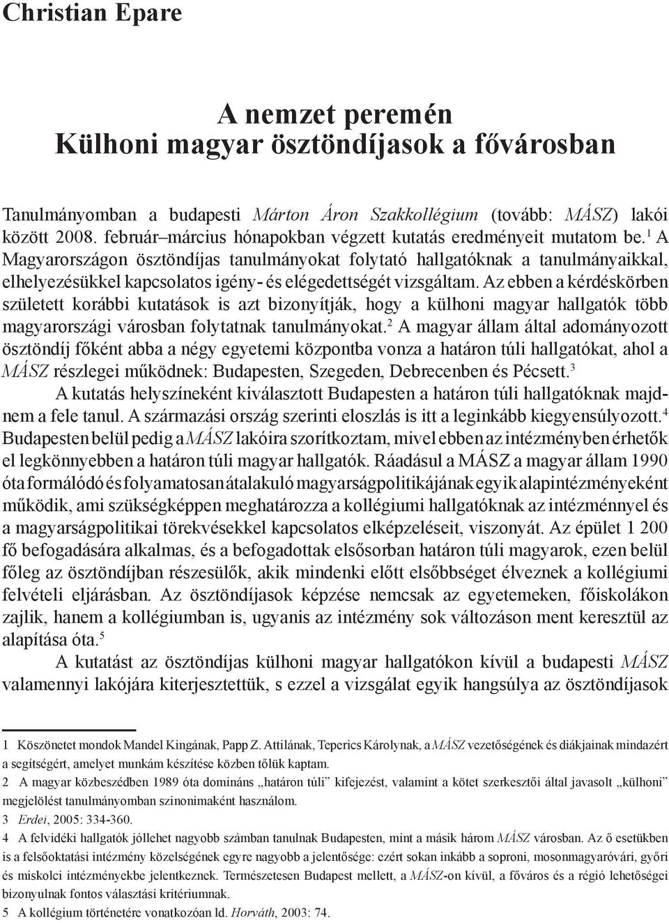 1 A Magyarországon ösztöndíjas tanulmányokat folytató hallgatóknak a tanulmányaikkal, elhelyezésükkel kapcsolatos igény- és elégedettségét vizsgáltam.