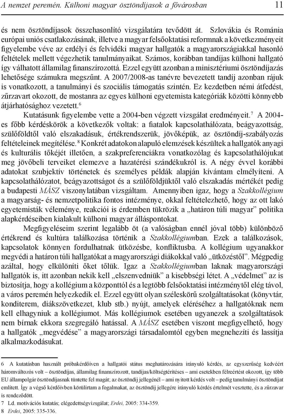 feltételek mellett végezhetik tanulmányaikat. Számos, korábban tandíjas külhoni hallgató így válhatott államilag finanszírozottá.