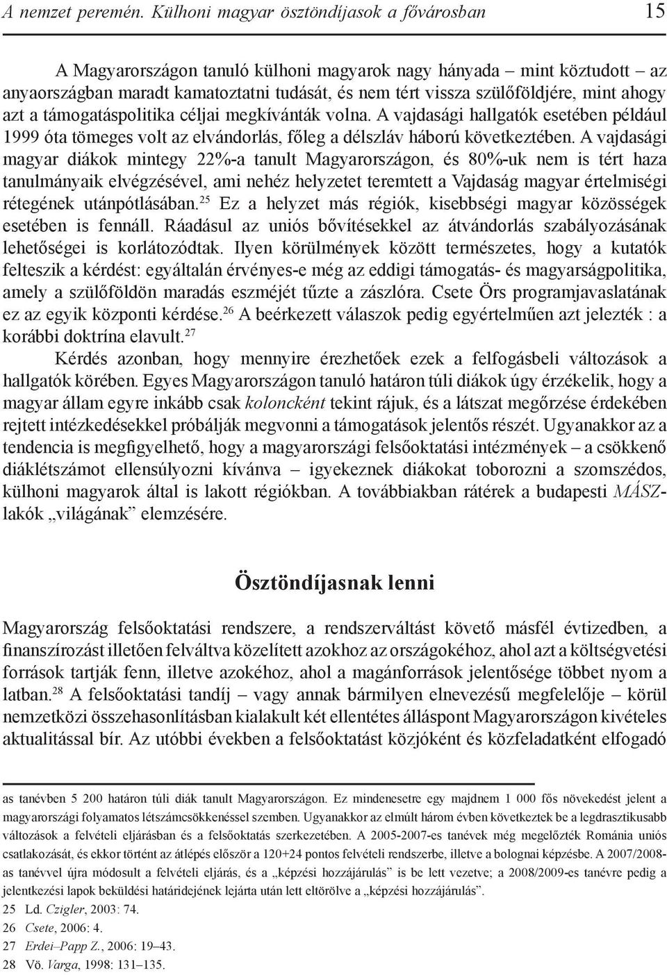 ahogy azt a támogatáspolitika céljai megkívánták volna. A vajdasági hallgatók esetében például 1999 óta tömeges volt az elvándorlás, főleg a délszláv háború következtében.