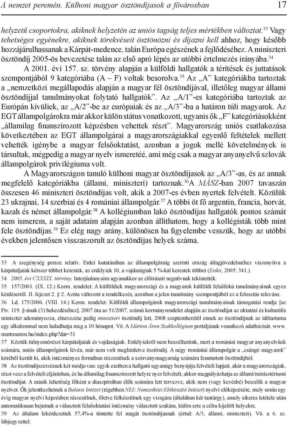 A miniszteri ösztöndíj 2005-ös bevezetése talán az első apró lépés az utóbbi értelmezés irányába. 34 A 2001. évi 157. sz.