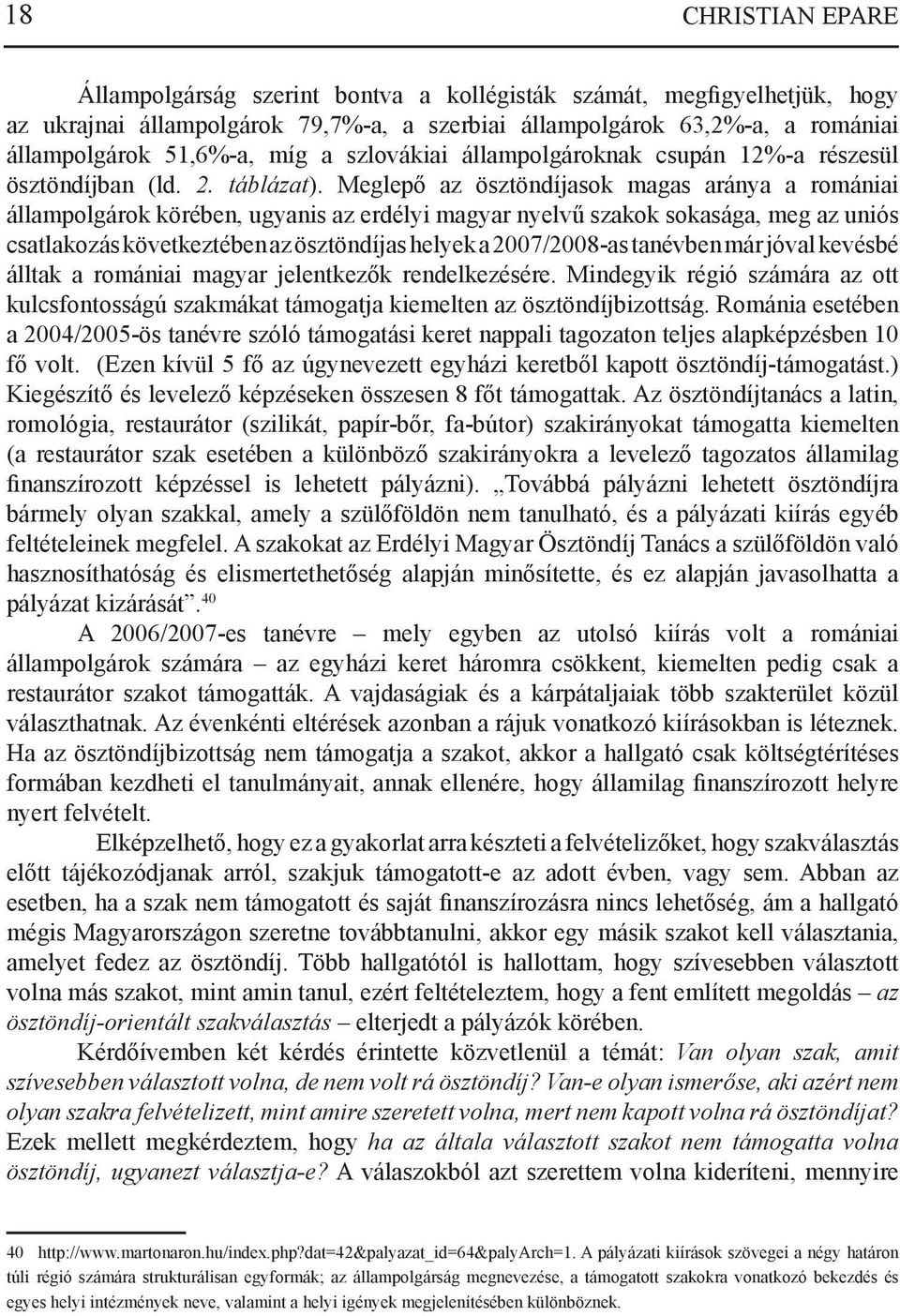 Meglepő az ösztöndíjasok magas aránya a romániai állampolgárok körében, ugyanis az erdélyi magyar nyelvű szakok sokasága, meg az uniós csatlakozás következtében az ösztöndíjas helyek a 2007/2008-as