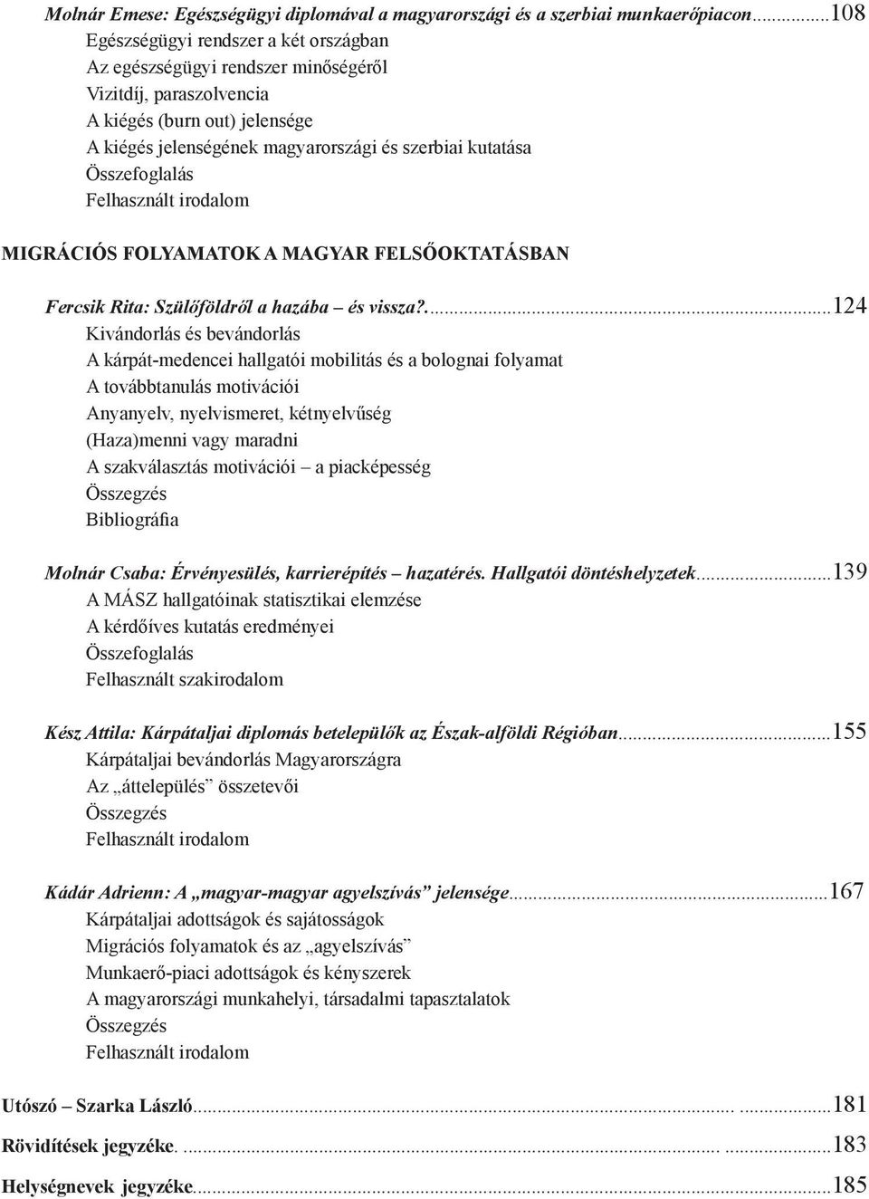 Összefoglalás Felhasznált irodalom Migrációs folyamatok a magyar felsőoktatásban Fercsik Rita: Szülőföldről a hazába és vissza?