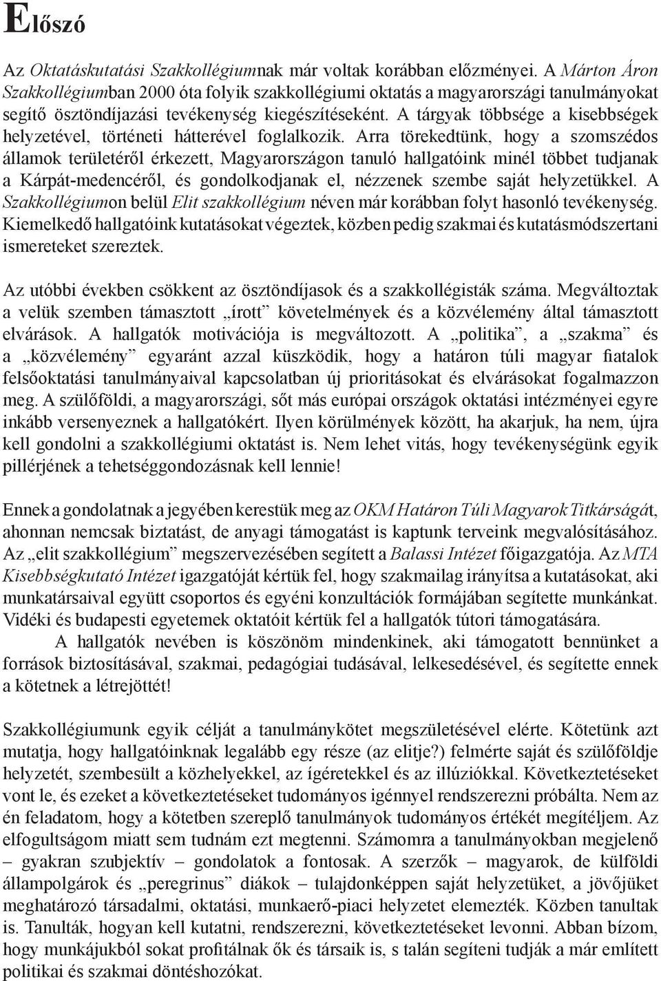 A tárgyak többsége a kisebbségek helyzetével, történeti hátterével foglalkozik.