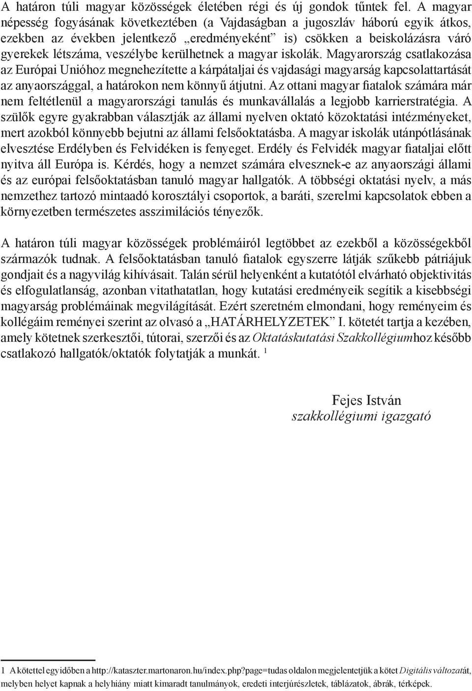 kerülhetnek a magyar iskolák. Magyarország csatlakozása az Európai Unióhoz megnehezítette a kárpátaljai és vajdasági magyarság kapcsolattartását az anyaországgal, a határokon nem könnyű átjutni.