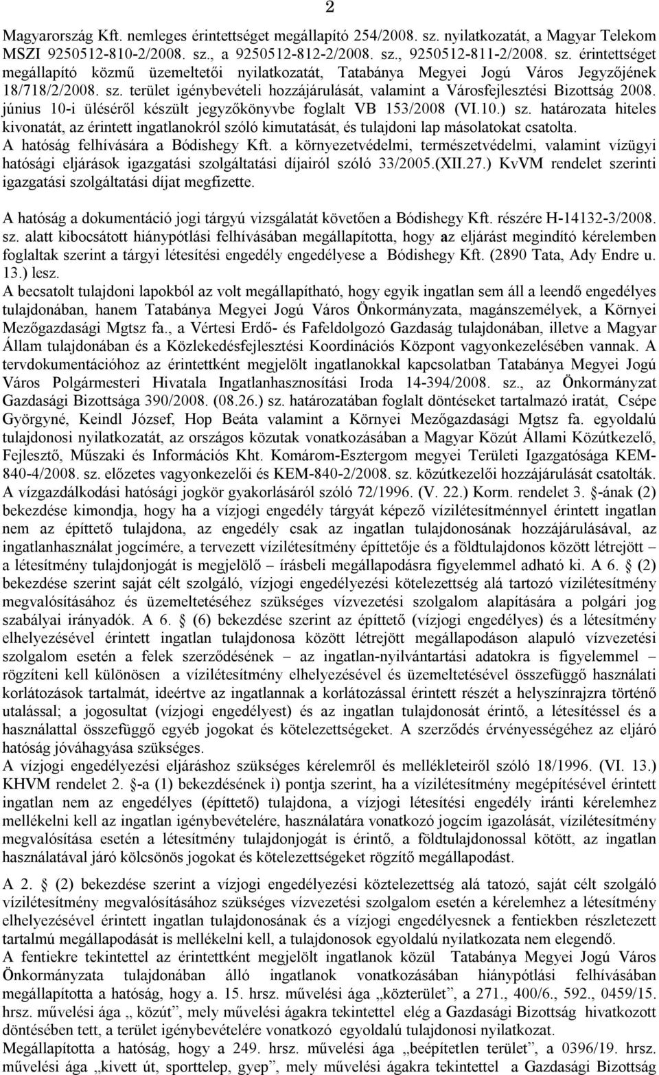 határozata hiteles kivonatát, az érintett ingatlanokról szóló kimutatását, és tulajdoni lap másolatokat csatolta. A hatóság felhívására a Bódishegy Kft.