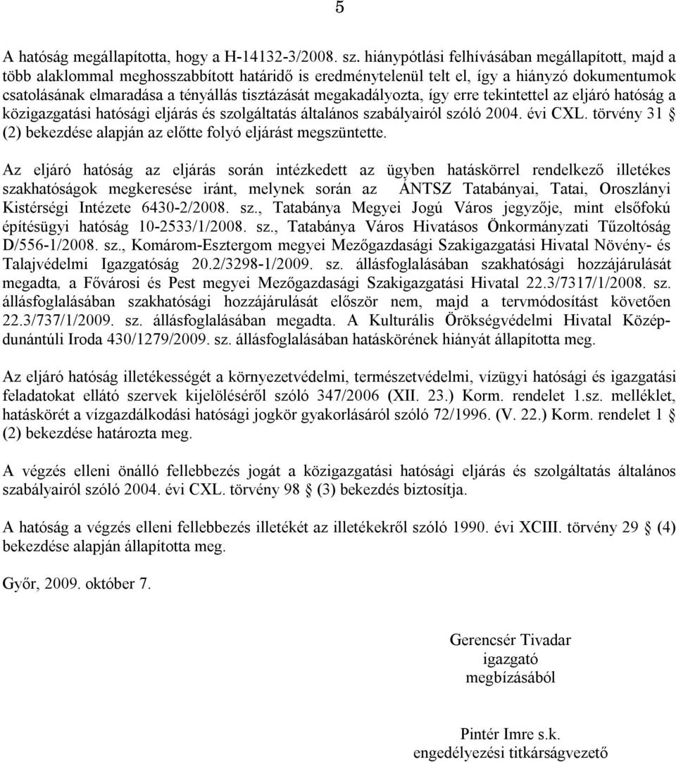 megakadályozta, így erre tekintettel az eljáró hatóság a közigazgatási hatósági eljárás és szolgáltatás általános szabályairól szóló 2004. évi CXL.