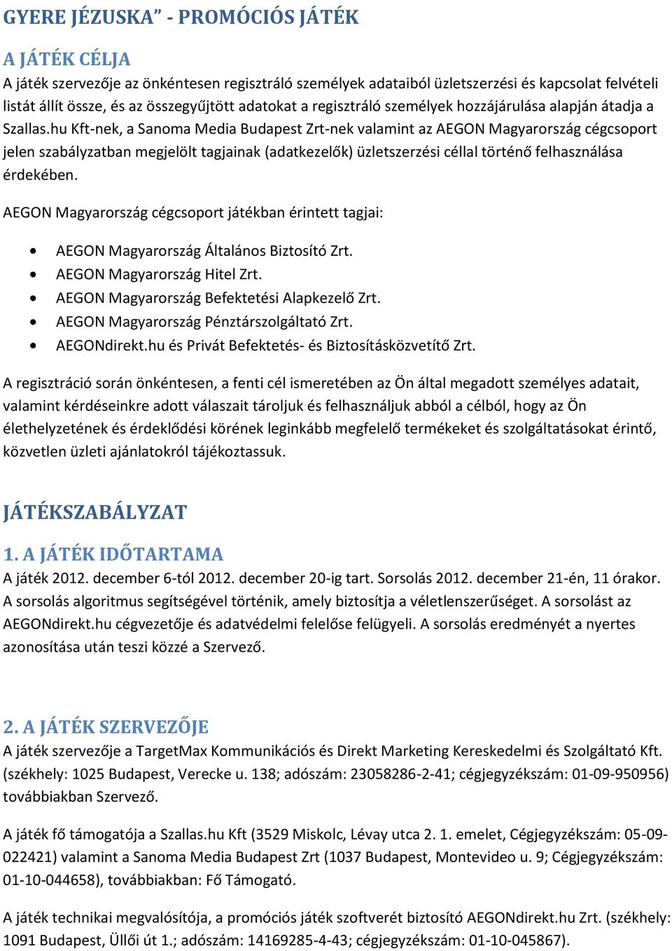 hu Kft-nek, a Sanoma Media Budapest Zrt-nek valamint az AEGON Magyarország cégcsoport jelen szabályzatban megjelölt tagjainak (adatkezelők) üzletszerzési céllal történő felhasználása érdekében.