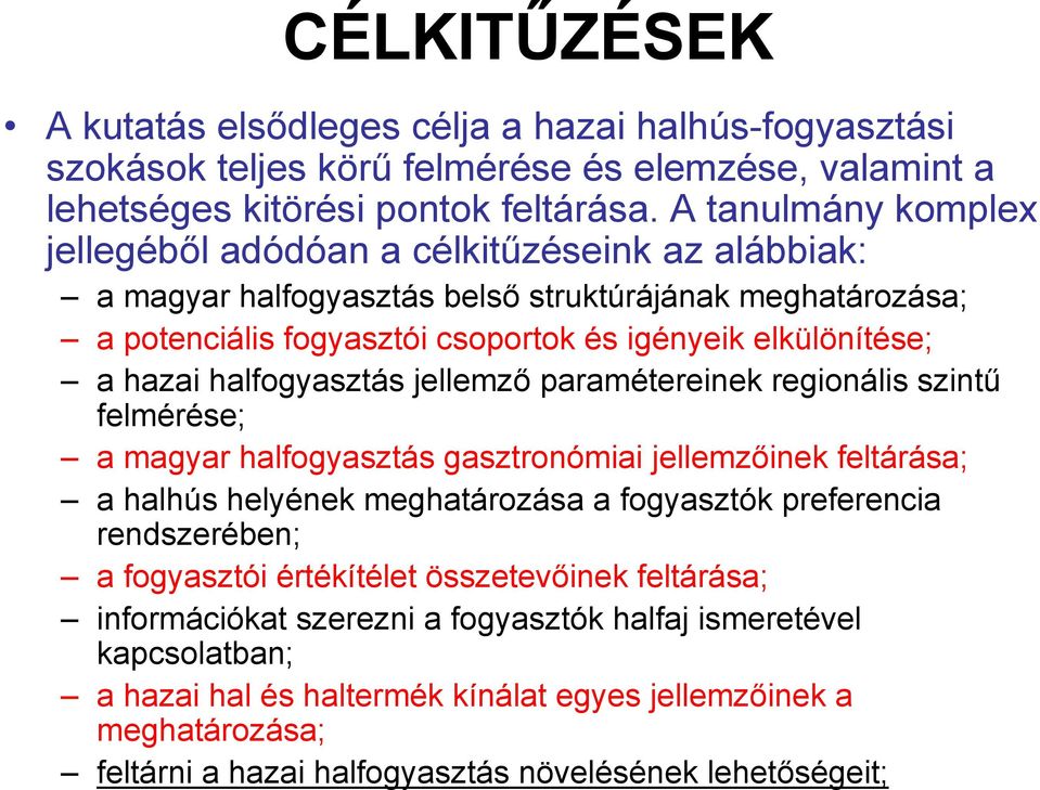 halfogyasztás jellemző paramétereinek regionális szintű felmérése; a magyar halfogyasztás gasztronómiai jellemzőinek feltárása; a halhús helyének meghatározása a fogyasztók preferencia rendszerében;