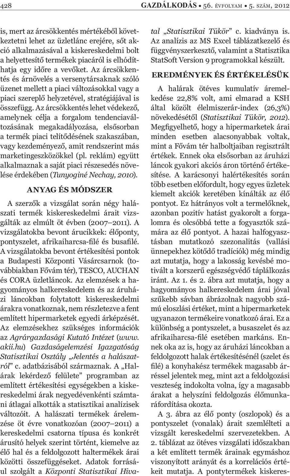 vev ket. Az árcsökkentés és árnövelés a versenytársaknak szóló üzenet mellett a piaci változásokkal vagy a piaci szerepl helyzetével, stratégiájával is összefügg.