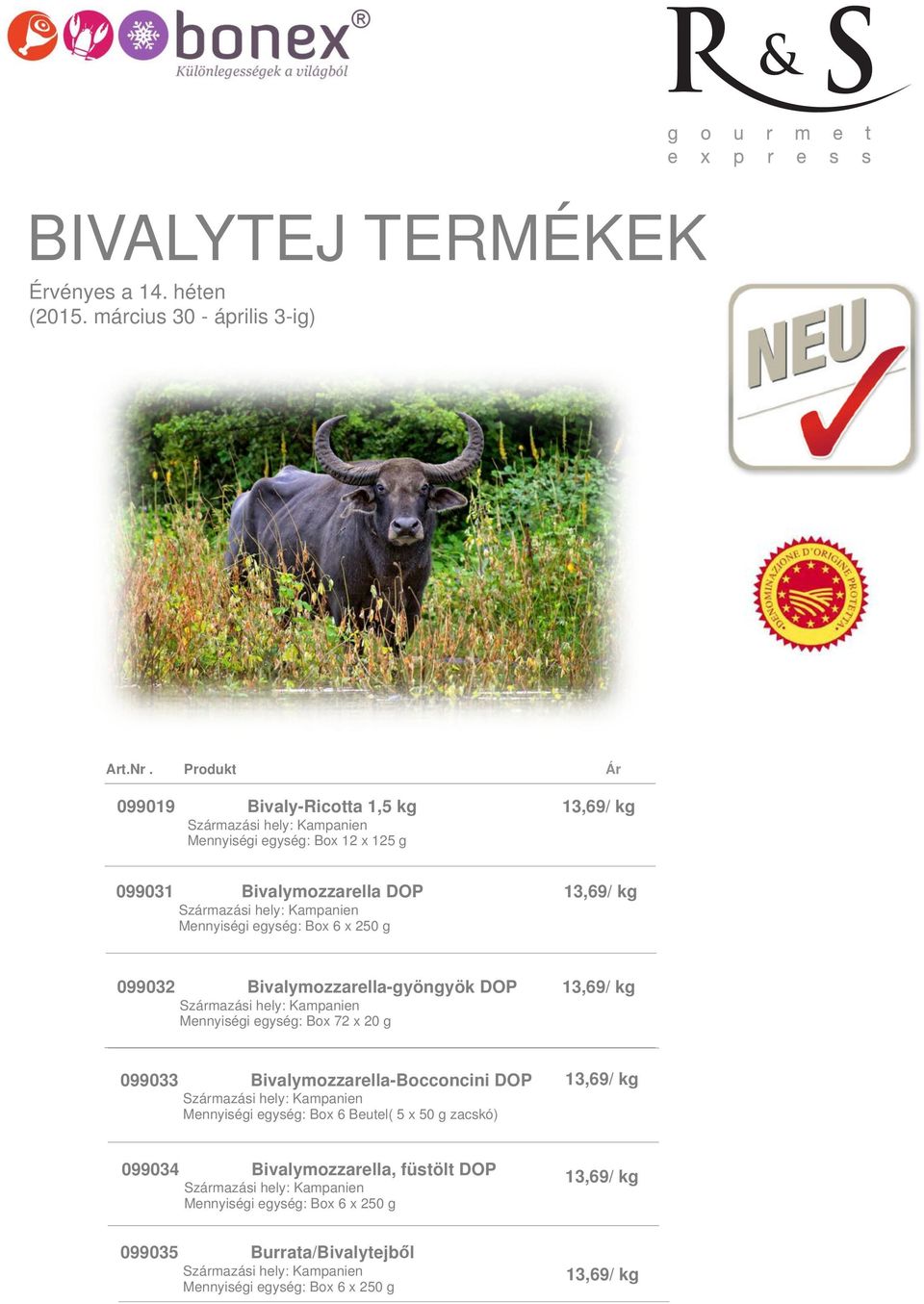 Mennyiségi egység: Box 6 x 250 g 13,69/ kg 099032 Bivalymozzarella-gyöngyök DOP Származási hely: Kampanien Mennyiségi egység: Box 72 x 20 g 13,69/ kg 099033