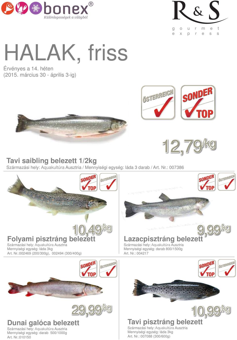 :002469 (200/300g), 002494 (300/400g) 10,49 /kg 9,99 /kg Lazacpisztráng belezett Származási hely: Aquakultúra Ausztria Mennyiségi egység: darab 800/1500g Art. Nr.