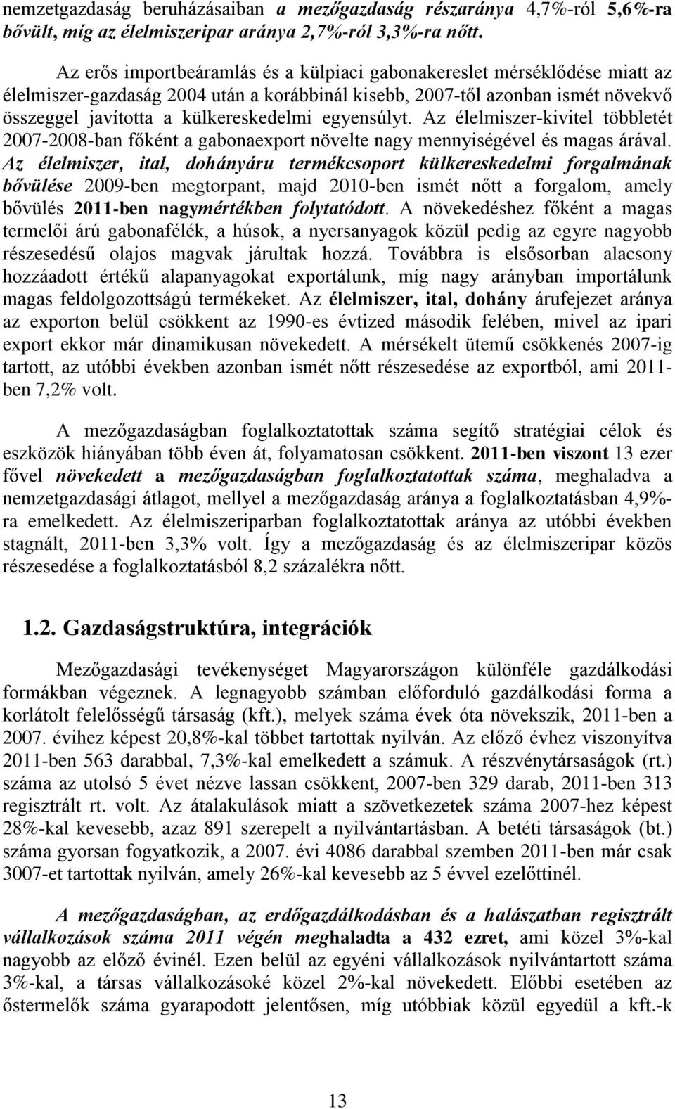 egyensúlyt. Az élelmiszer-kivitel többletét 2007-2008-ban főként a gabonaexport növelte nagy mennyiségével és magas árával.