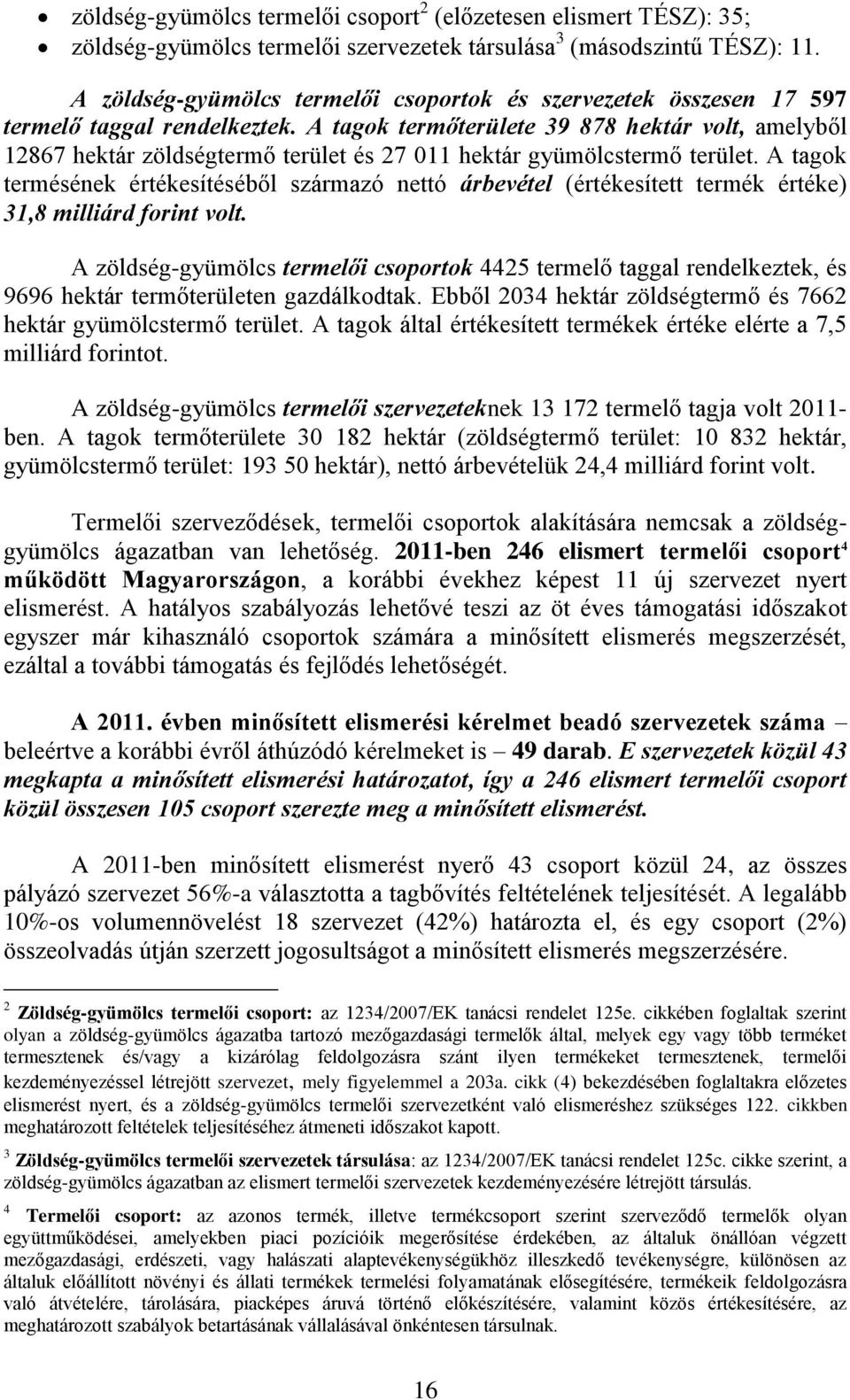 A tagok termőterülete 39 878 hektár volt, amelyből 12867 hektár zöldségtermő terület és 27 011 hektár gyümölcstermő terület.