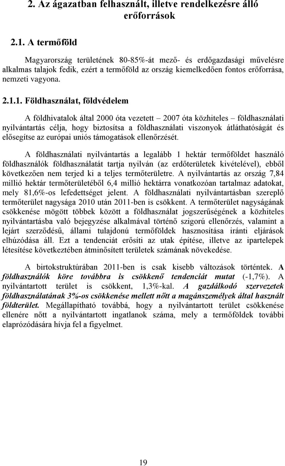 1. Földhasználat, földvédelem A földhivatalok által 2000 óta vezetett 2007 óta közhiteles földhasználati nyilvántartás célja, hogy biztosítsa a földhasználati viszonyok átláthatóságát és elősegítse