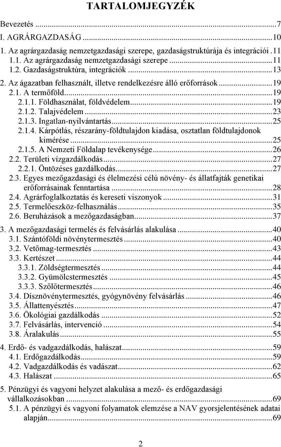 1.3. Ingatlan-nyilvántartás... 25 2.1.4. Kárpótlás, részarány-földtulajdon kiadása, osztatlan földtulajdonok kimérése... 25 2.1.5. A Nemzeti Földalap tevékenysége... 26 2.2. Területi vízgazdálkodás.