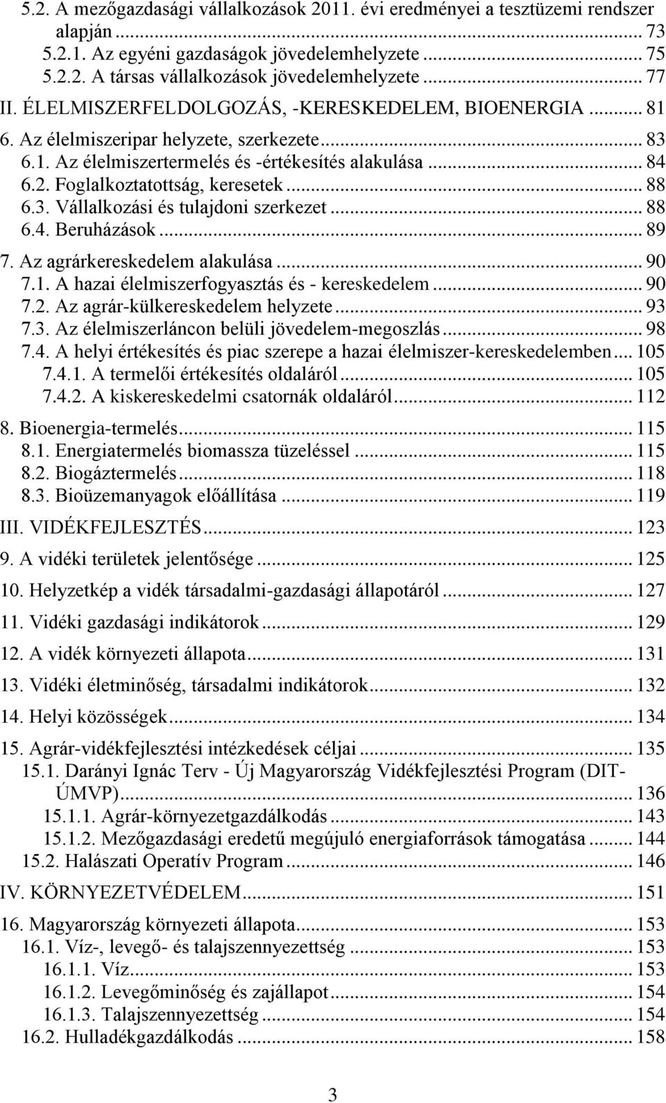 .. 88 6.3. Vállalkozási és tulajdoni szerkezet... 88 6.4. Beruházások... 89 7. Az agrárkereskedelem alakulása... 90 7.1. A hazai élelmiszerfogyasztás és - kereskedelem... 90 7.2.