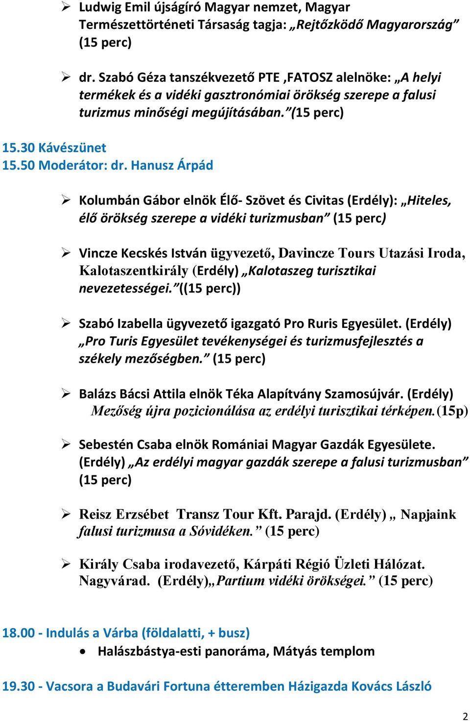 Hanusz Árpád Kolumbán Gábor elnök Élő- Szövet és Civitas (Erdély): Hiteles, élő örökség szerepe a vidéki turizmusban Vincze Kecskés István ügyvezető, Davincze Tours Utazási Iroda, Kalotaszentkirály