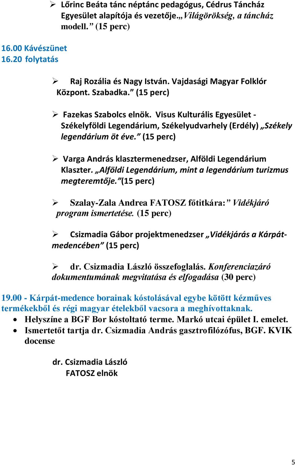 Varga András klasztermenedzser, Alföldi Legendárium Klaszter. Alföldi Legendárium, mint a legendárium turizmus megteremtője. Szalay-Zala Andrea FATOSZ főtitkára: Vidékjáró program ismertetése.