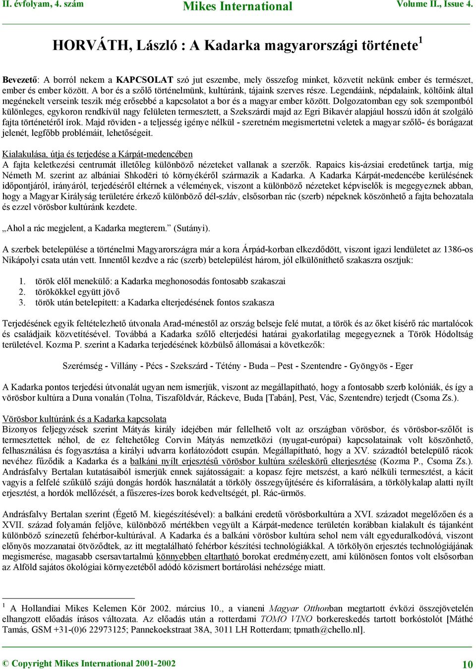 Dolgozatomban egy sok szempontból különleges, egykoron rendkívül nagy felületen termesztett, a Szekszárdi majd az Egri Bikavér alapjául hosszú időn át szolgáló fajta történetéről írok.