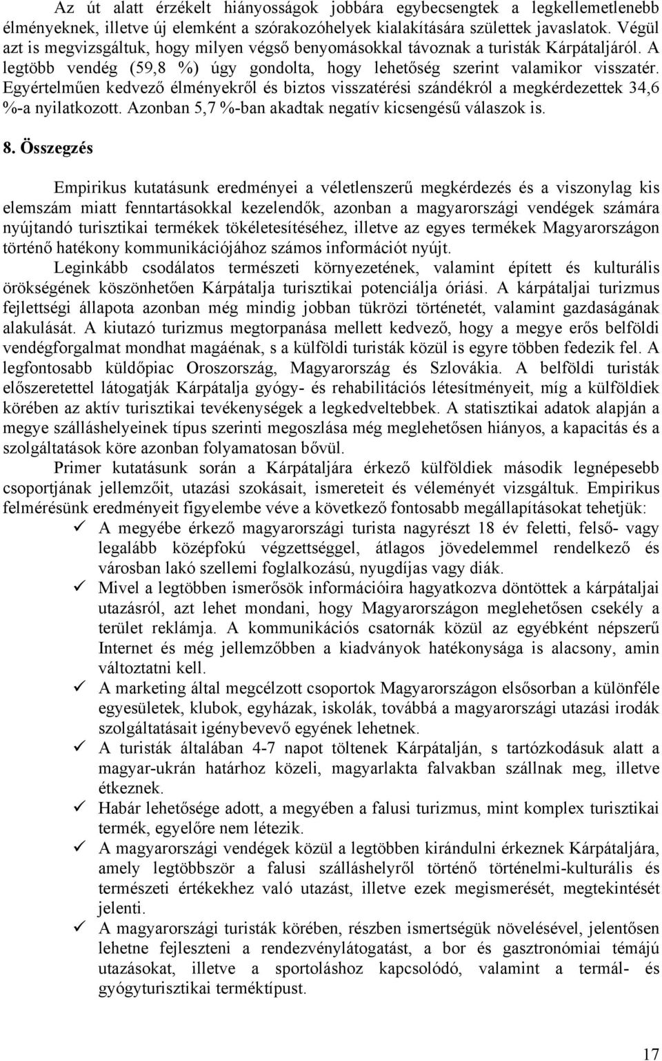 Egyértelműen kedvező élményekről és biztos visszatérési szándékról a megkérdezettek 34,6 %-a nyilatkozott. Azonban 5,7 %-ban akadtak negatív kicsengésű válaszok is. 8.