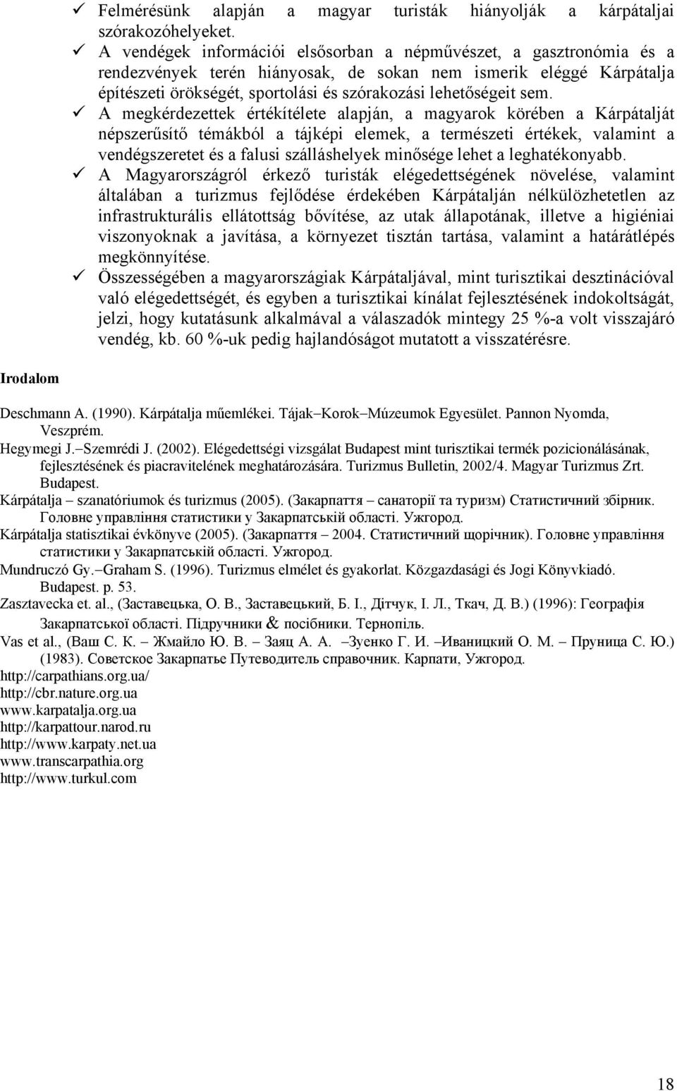 sem. A megkérdezettek értékítélete alapján, a magyarok körében a Kárpátalját népszerűsítő témákból a tájképi elemek, a természeti értékek, valamint a vendégszeretet és a falusi szálláshelyek minősége