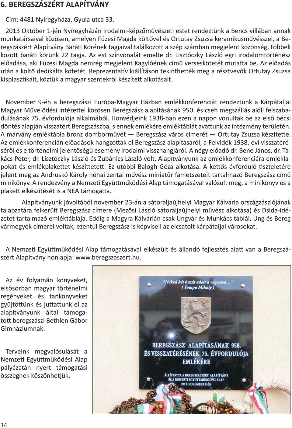 Beregszászért Alapítvány Bará Körének tagjaival találkozo a szép számban megjelent közönség, többek közö bará körünk 22 tagja. Az est színvonalát emelte dr.