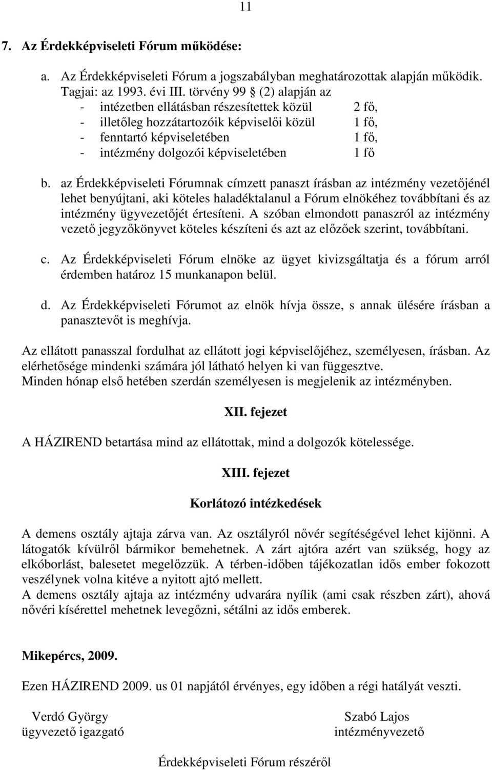 b. az Érdekképviseleti Fórumnak címzett panaszt írásban az intézmény vezetőjénél lehet benyújtani, aki köteles haladéktalanul a Fórum elnökéhez továbbítani és az intézmény ügyvezetőjét értesíteni.