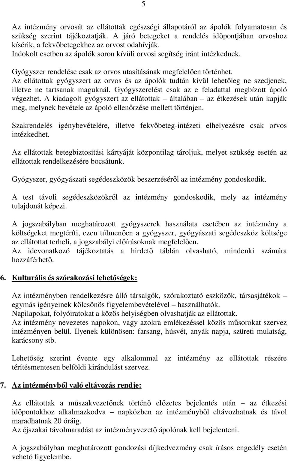 Gyógyszer rendelése csak az orvos utasításának megfelelően történhet. Az ellátottak gyógyszert az orvos és az ápolók tudtán kívül lehetőleg ne szedjenek, illetve ne tartsanak maguknál.