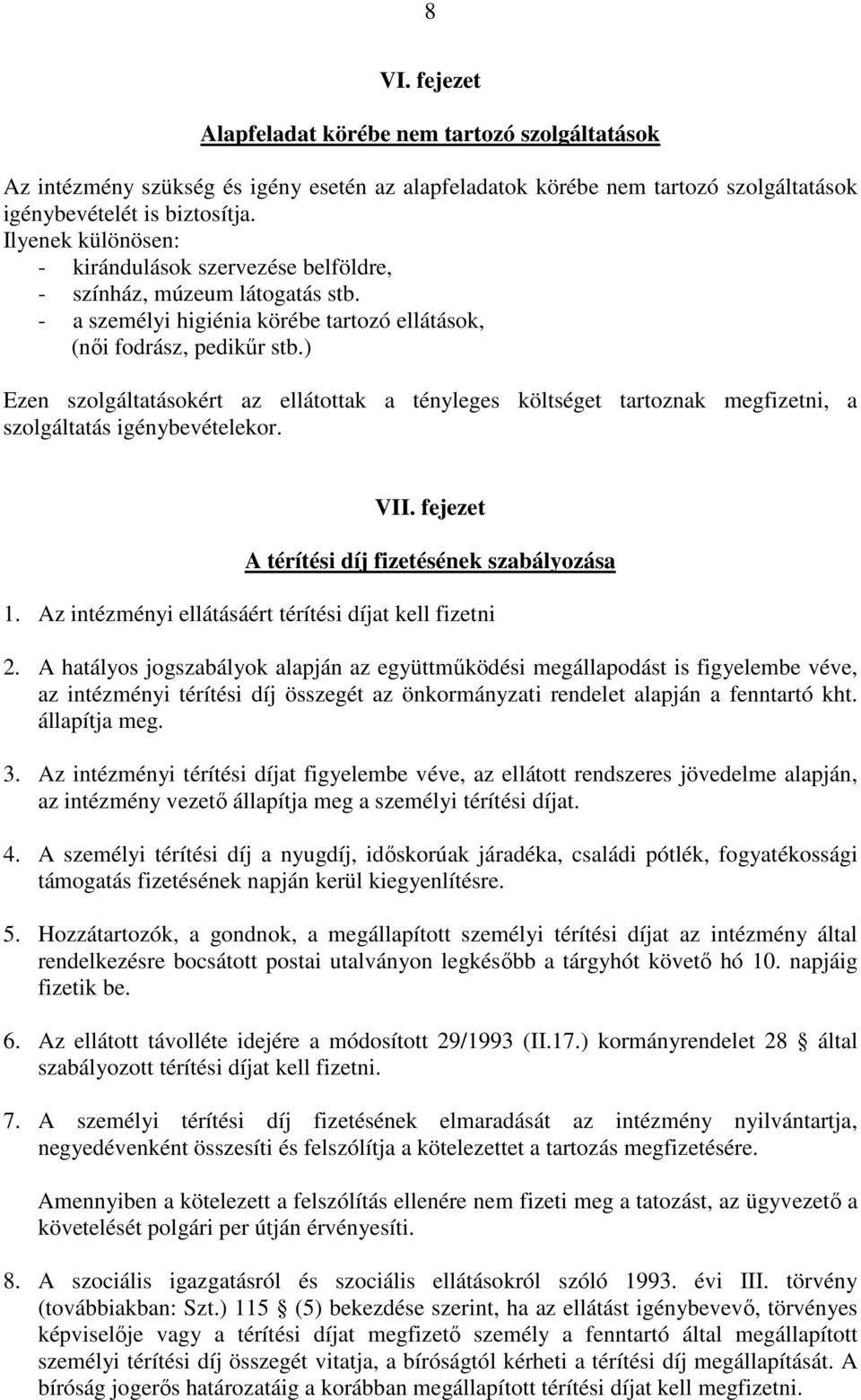 ) Ezen szolgáltatásokért az ellátottak a tényleges költséget tartoznak megfizetni, a szolgáltatás igénybevételekor. VII. fejezet A térítési díj fizetésének szabályozása 1.