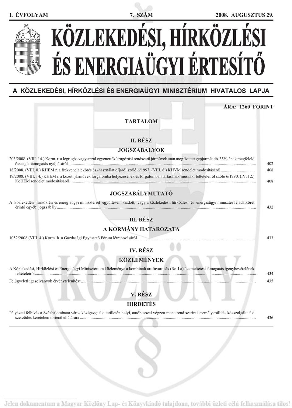 a frekvencialekötés és -használat díjáról szóló 6/1997. (VIII. 8.) KHVM rendelet módosításáról... 408 19/2008. (VIII. 14.) KHEM r.