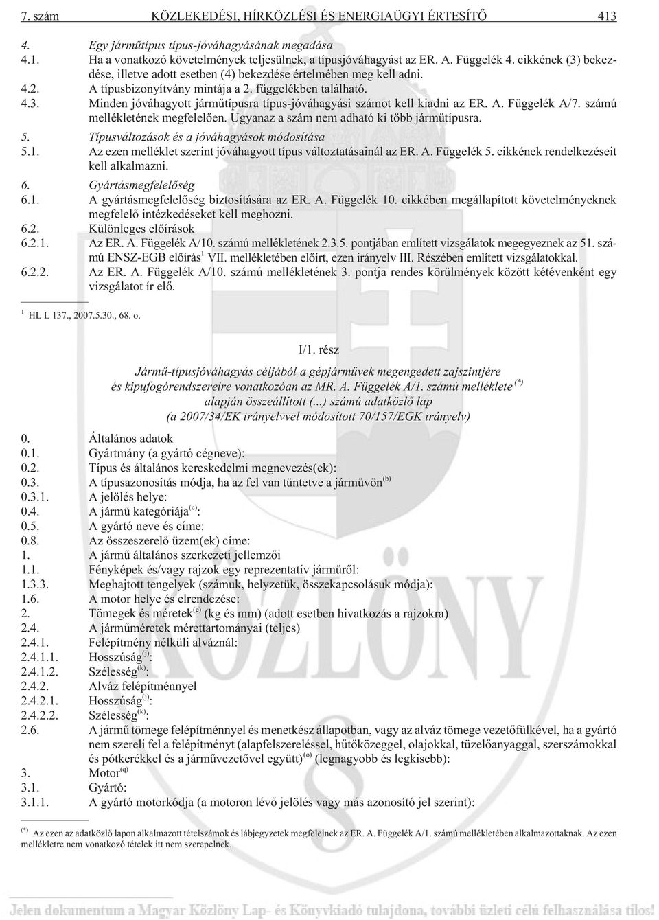 A. Függelék A/7. számú mellékletének megfelelõen. Ugyanaz a szám nem adható ki több jármûtípusra. 5. Típusváltozások és a jóváhagyások módosítása 5.1.