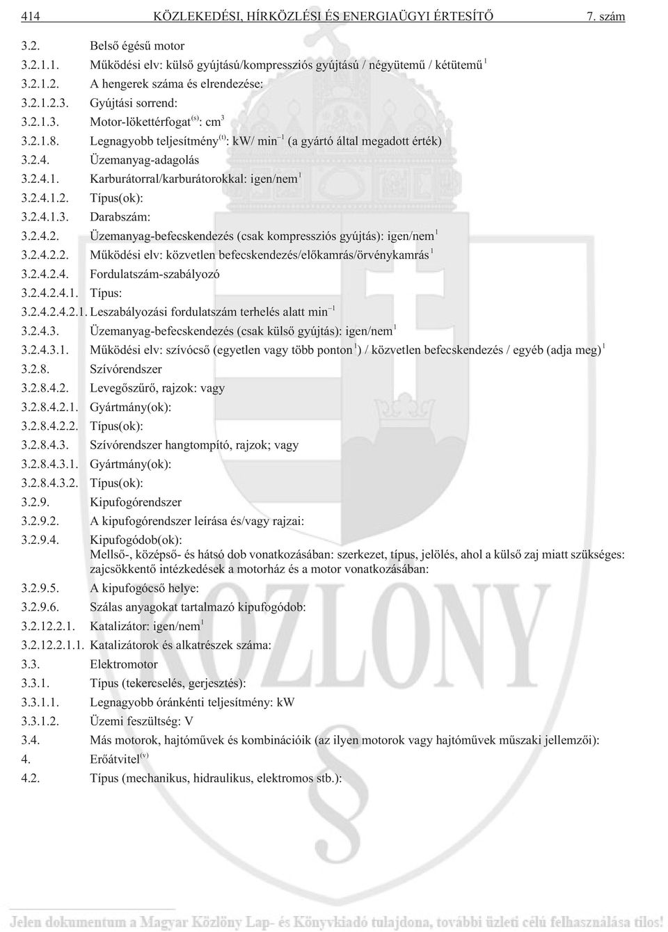 2.4.1.2. Típus(ok): 3.2.4.1.3. Darabszám: 3.2.4.2. Üzemanyag-befecskendezés (csak kompressziós gyújtás): igen/nem 1 3.2.4.2.2. Mûködési elv: közvetlen befecskendezés/elõkamrás/örvénykamrás 1 3.2.4.2.4. Fordulatszám-szabályozó 3.