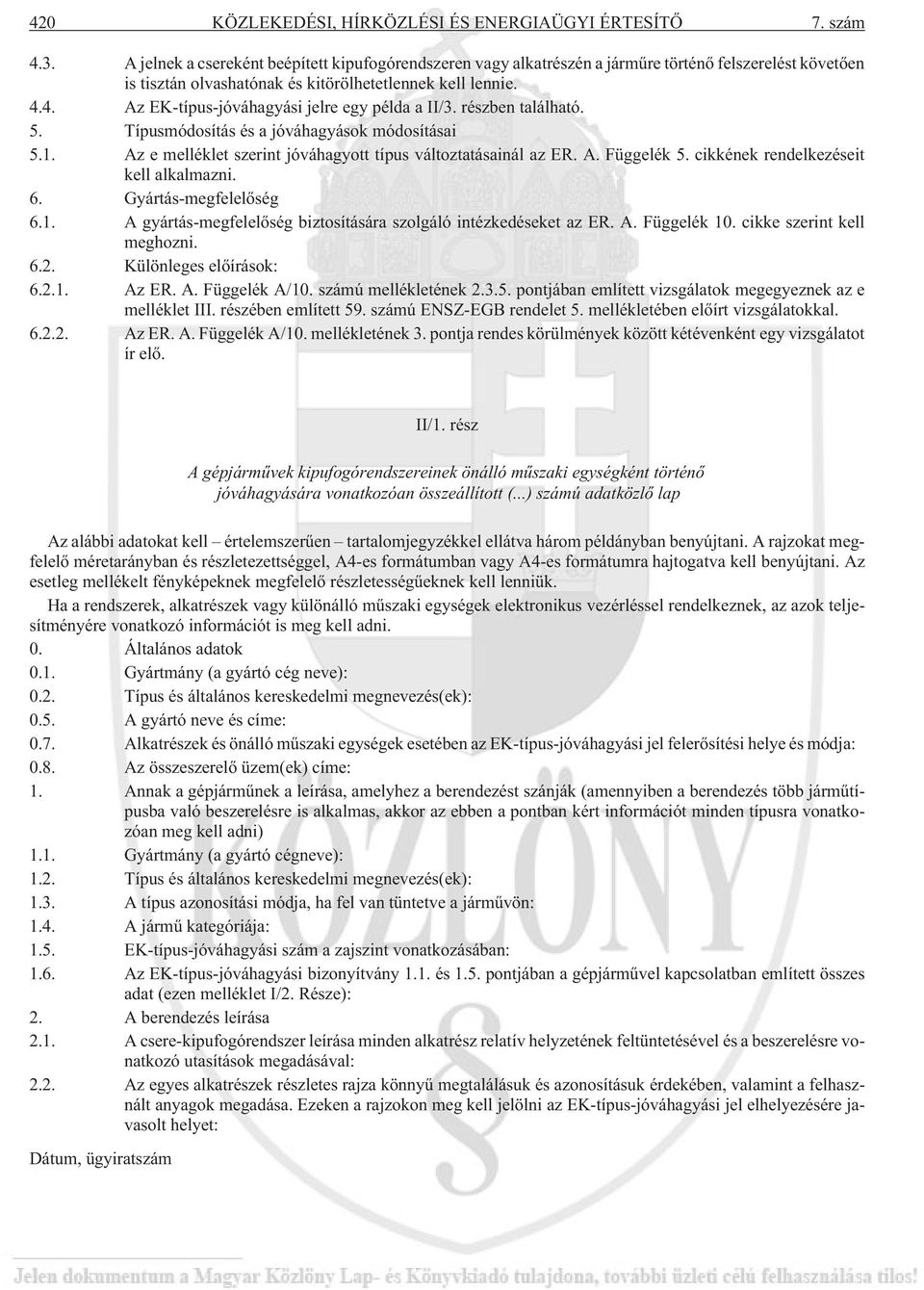 4. Az EK-típus-jóváhagyási jelre egy példa a II/3. részben található. 5. Típusmódosítás és a jóváhagyások módosításai 5.1. Az e melléklet szerint jóváhagyott típus változtatásainál az ER. A. Függelék 5.