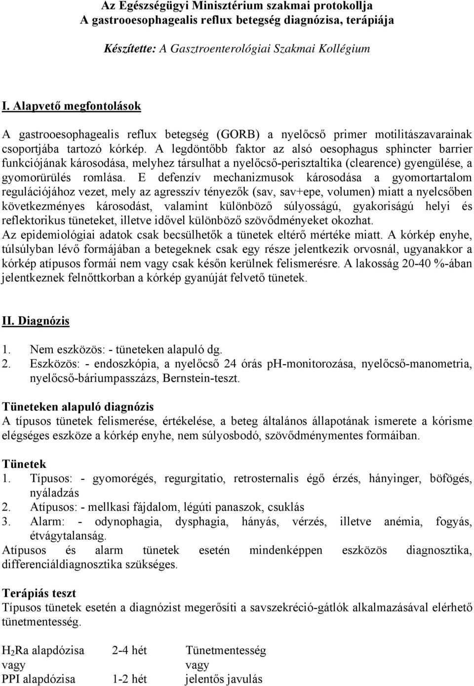 A legdöntőbb faktor az alsó oesophagus sphincter barrier funkciójának károsodása, melyhez társulhat a nyelőcső-perisztaltika (clearence) gyengülése, a gyomorürülés romlása.