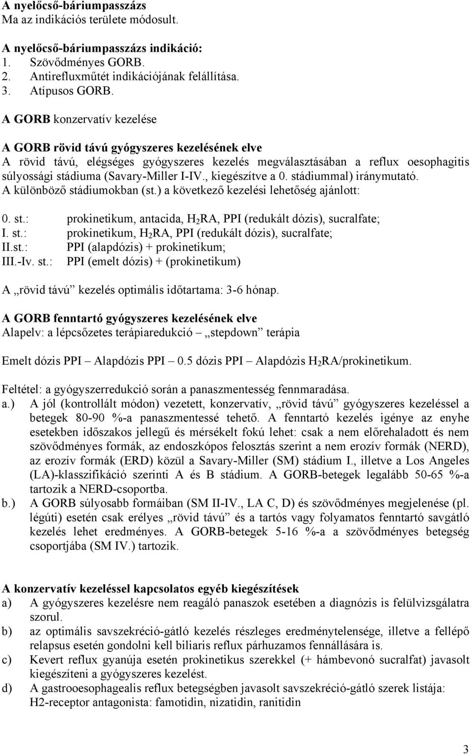 , kiegészítve a 0. stádiummal) iránymutató. A különböző stádiumokban (st.) a következő kezelési lehetőség ajánlott: 0. st.: prokinetikum, antacida, H 2 RA, PPI (redukált dózis), sucralfate; I. st.: prokinetikum, H 2 RA, PPI (redukált dózis), sucralfate; II.