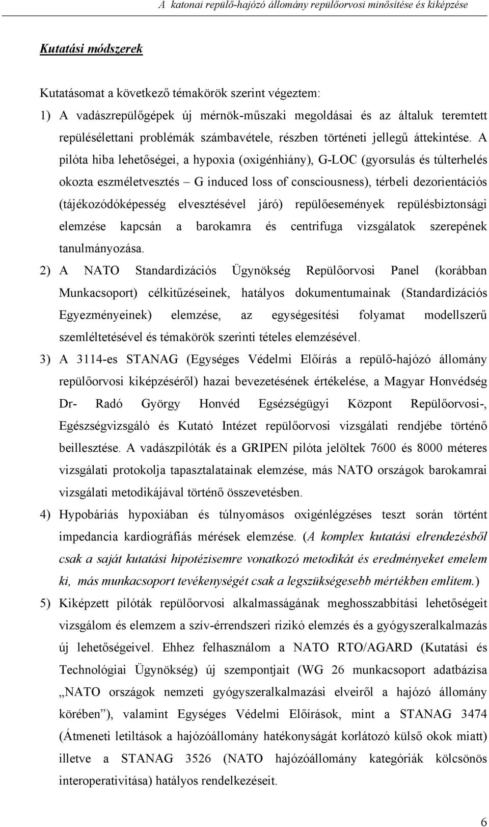 A pilóta hiba lehetőségei, a hypoxia (oxigénhiány), G-LOC (gyorsulás és túlterhelés okozta eszméletvesztés G induced loss of consciousness), térbeli dezorientációs (tájékozódóképesség elvesztésével