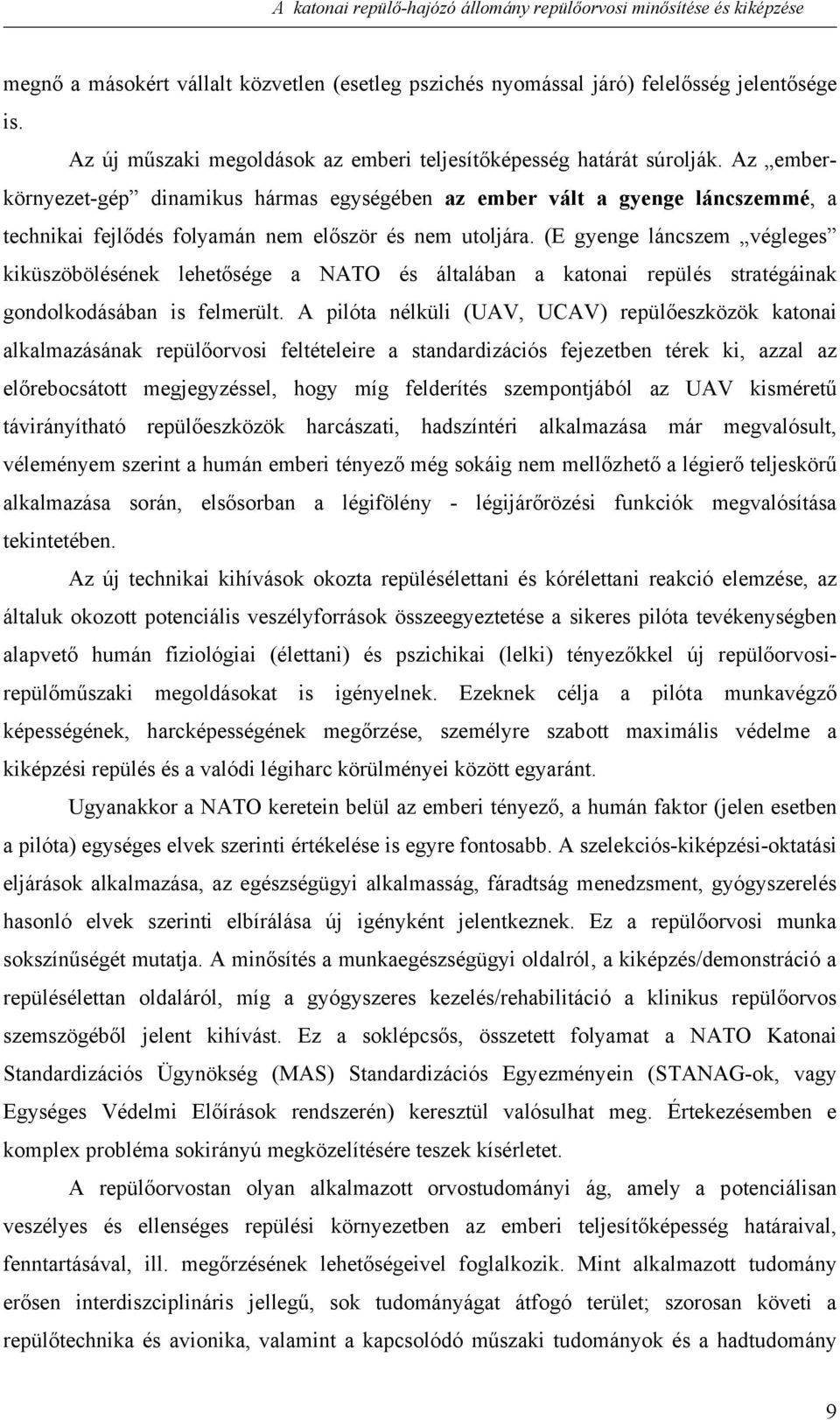 (E gyenge láncszem végleges kiküszöbölésének lehetősége a NATO és általában a katonai repülés stratégáinak gondolkodásában is felmerült.