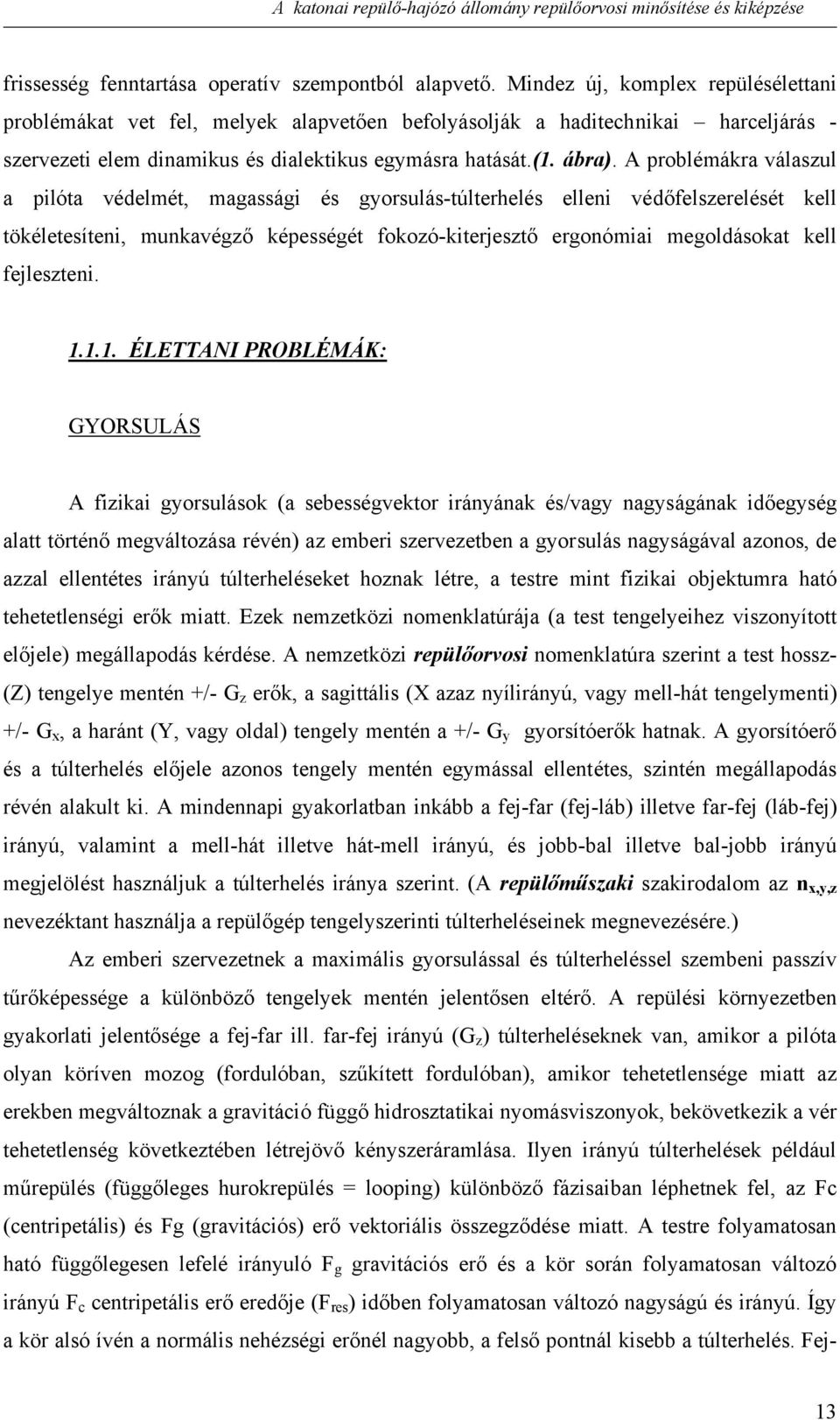 A problémákra válaszul a pilóta védelmét, magassági és gyorsulás-túlterhelés elleni védőfelszerelését kell tökéletesíteni, munkavégző képességét fokozó-kiterjesztő ergonómiai megoldásokat kell