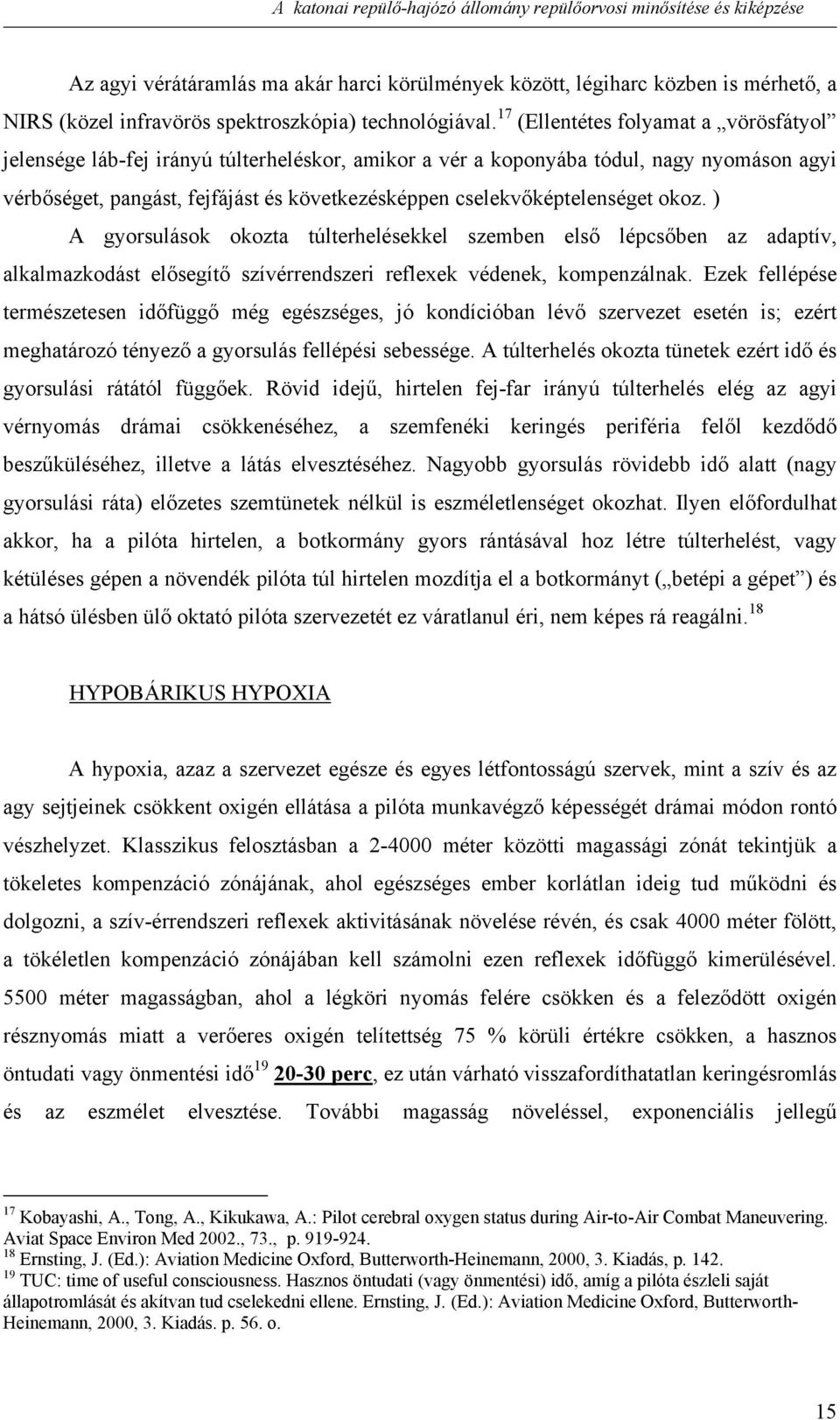 cselekvőképtelenséget okoz. ) A gyorsulások okozta túlterhelésekkel szemben első lépcsőben az adaptív, alkalmazkodást elősegítő szívérrendszeri reflexek védenek, kompenzálnak.