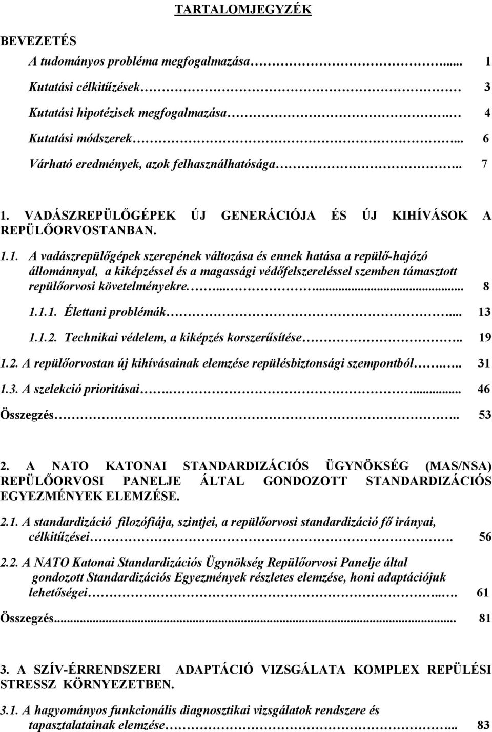 ...... 8 1.1.1. Élettani problémák... 13 1.1.2. Technikai védelem, a kiképzés korszerűsítése.. 19 1.2. A repülőorvostan új kihívásainak elemzése repülésbiztonsági szempontból... 31 1.3. A szelekció prioritásai.