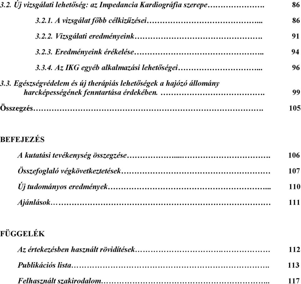 . 99 Összegzés. 105 BEFEJEZÉS A kutatási tevékenység összegzése.... 106 Összefoglaló végkövetkeztetések 107 Új tudományos eredmények.