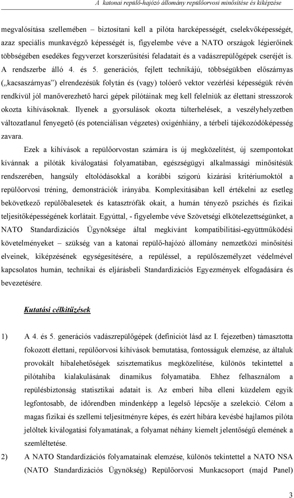 generációs, fejlett technikájú, többségükben előszárnyas ( kacsaszárnyas ) elrendezésük folytán és (vagy) tolóerő vektor vezérlési képességük révén rendkívül jól manőverezhető harci gépek pilótáinak