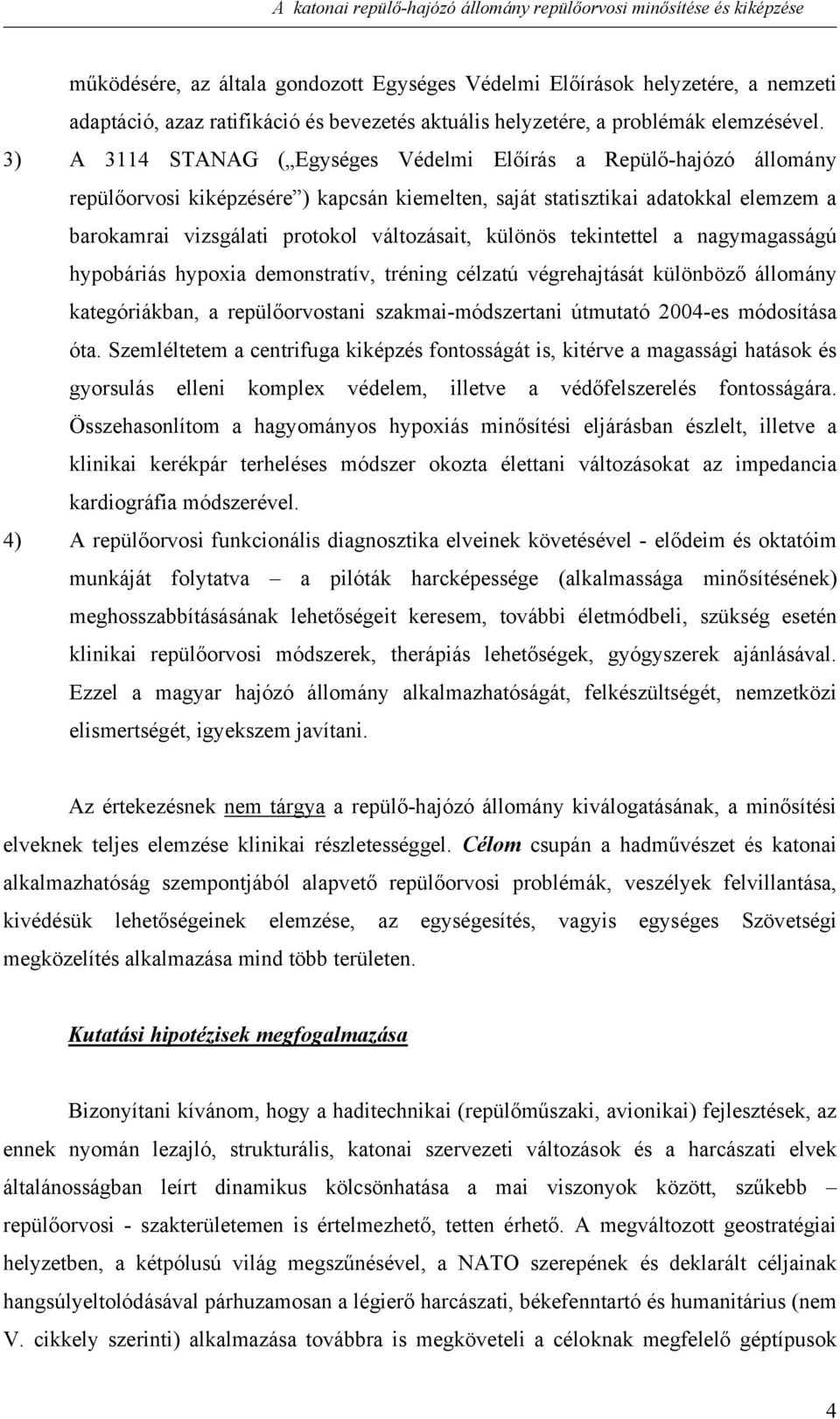 különös tekintettel a nagymagasságú hypobáriás hypoxia demonstratív, tréning célzatú végrehajtását különböző állomány kategóriákban, a repülőorvostani szakmai-módszertani útmutató 2004-es módosítása