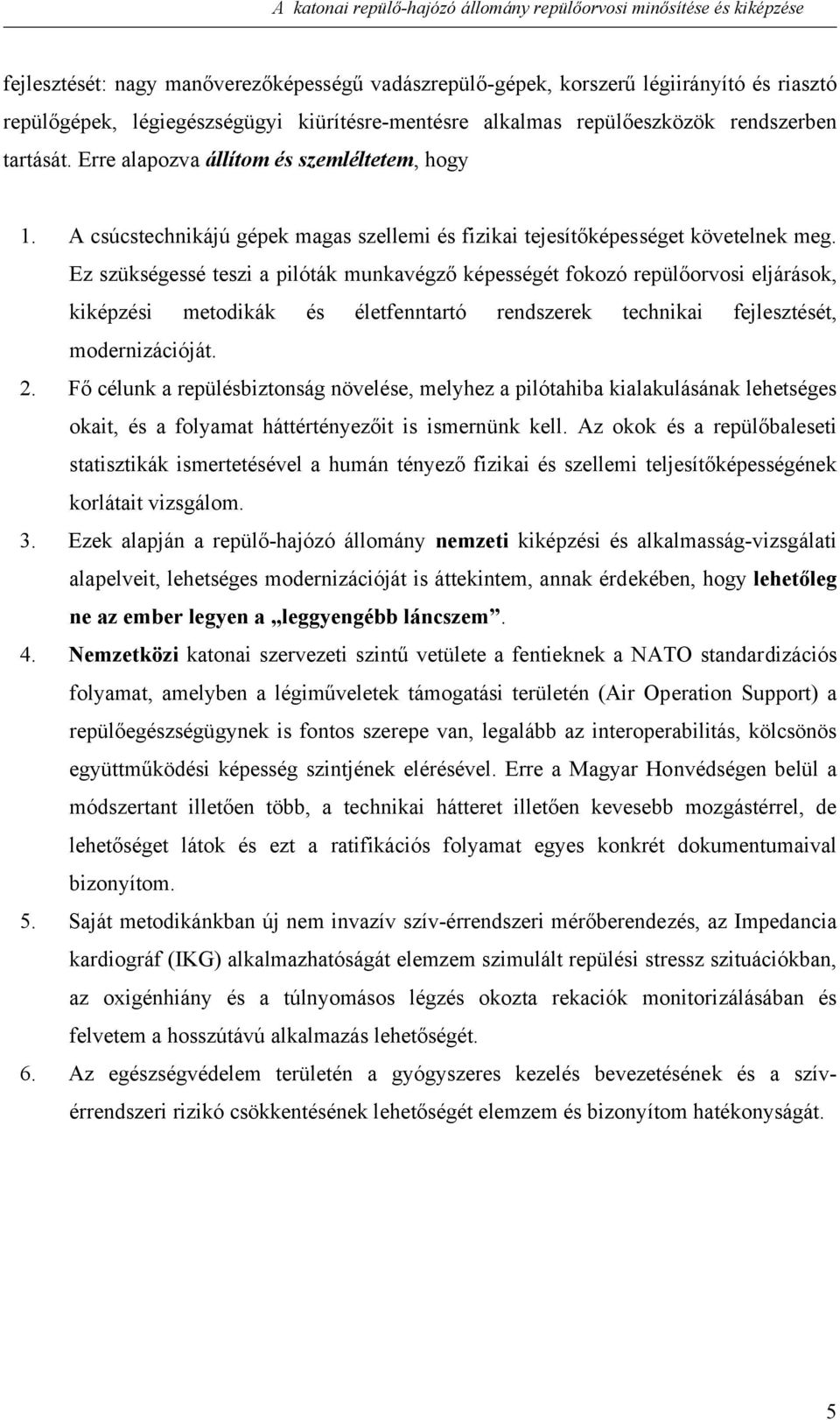 Ez szükségessé teszi a pilóták munkavégző képességét fokozó repülőorvosi eljárások, kiképzési metodikák és életfenntartó rendszerek technikai fejlesztését, modernizációját. 2.