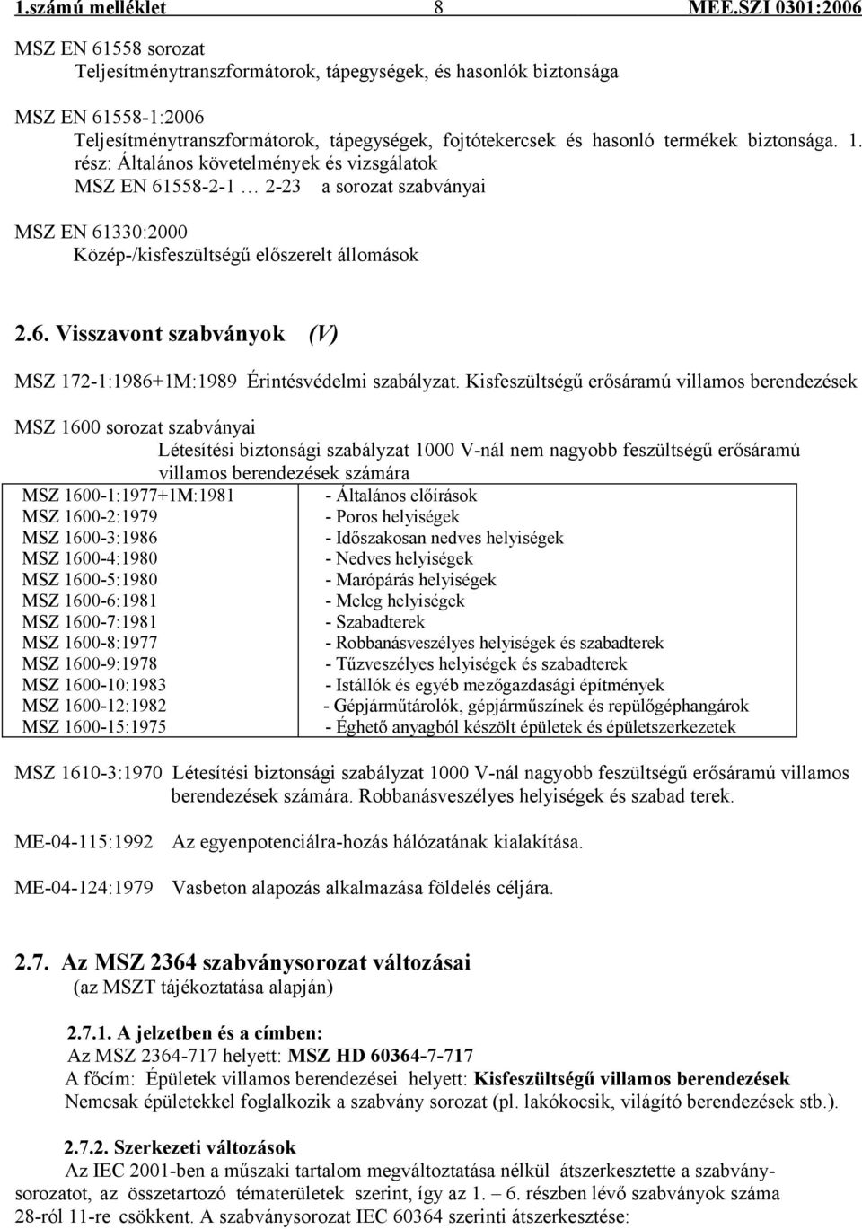 Kisfeszültségű erősáramú villamos berendezések MSZ 1600 sorozat szabványai Létesítési biztonsági szabályzat 1000 V-nál nem nagyobb feszültségű erősáramú villamos berendezések számára MSZ